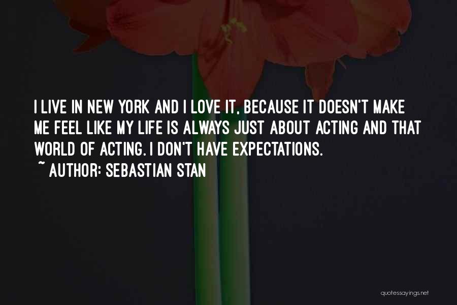 Sebastian Stan Quotes: I Live In New York And I Love It, Because It Doesn't Make Me Feel Like My Life Is Always