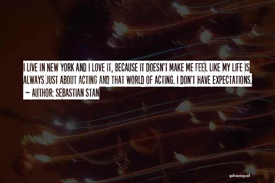 Sebastian Stan Quotes: I Live In New York And I Love It, Because It Doesn't Make Me Feel Like My Life Is Always