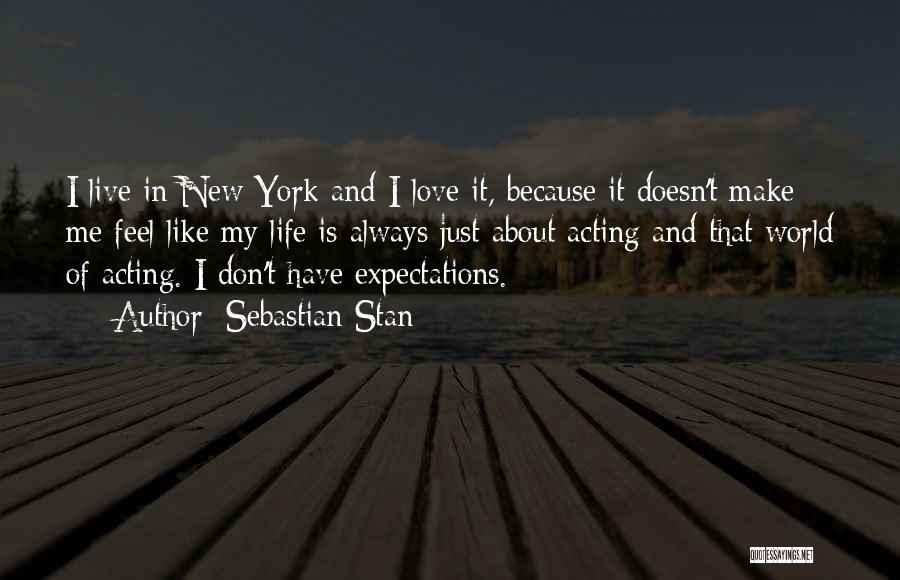 Sebastian Stan Quotes: I Live In New York And I Love It, Because It Doesn't Make Me Feel Like My Life Is Always