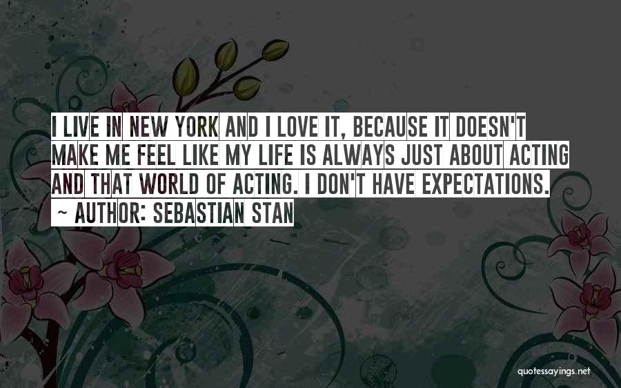 Sebastian Stan Quotes: I Live In New York And I Love It, Because It Doesn't Make Me Feel Like My Life Is Always