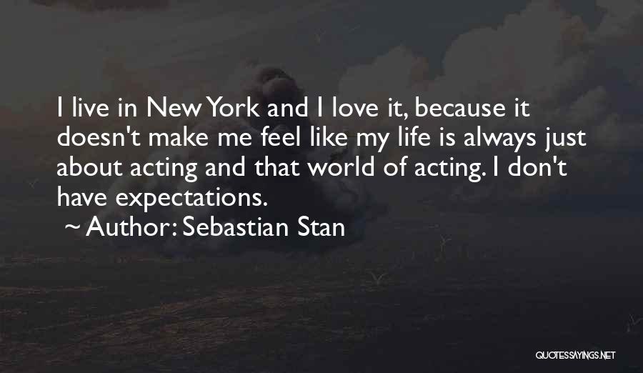 Sebastian Stan Quotes: I Live In New York And I Love It, Because It Doesn't Make Me Feel Like My Life Is Always