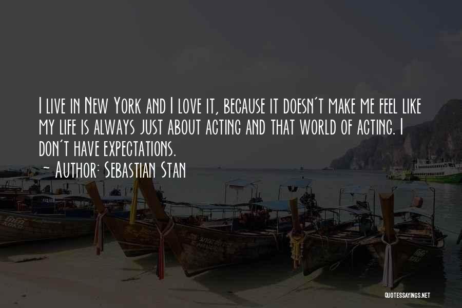 Sebastian Stan Quotes: I Live In New York And I Love It, Because It Doesn't Make Me Feel Like My Life Is Always