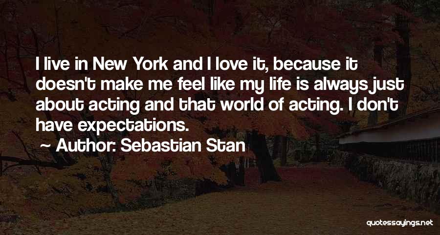 Sebastian Stan Quotes: I Live In New York And I Love It, Because It Doesn't Make Me Feel Like My Life Is Always