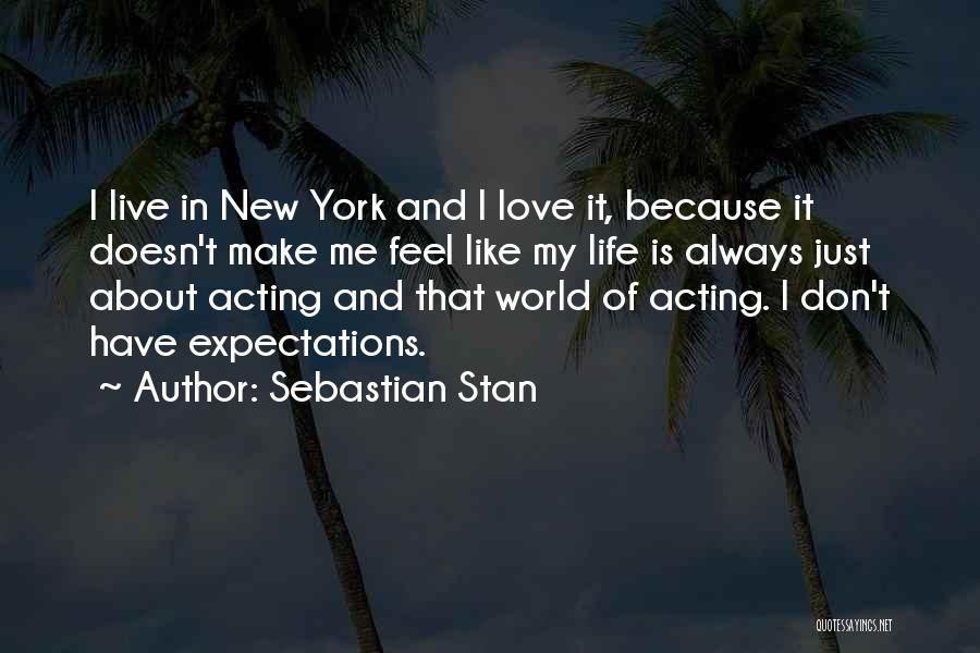Sebastian Stan Quotes: I Live In New York And I Love It, Because It Doesn't Make Me Feel Like My Life Is Always