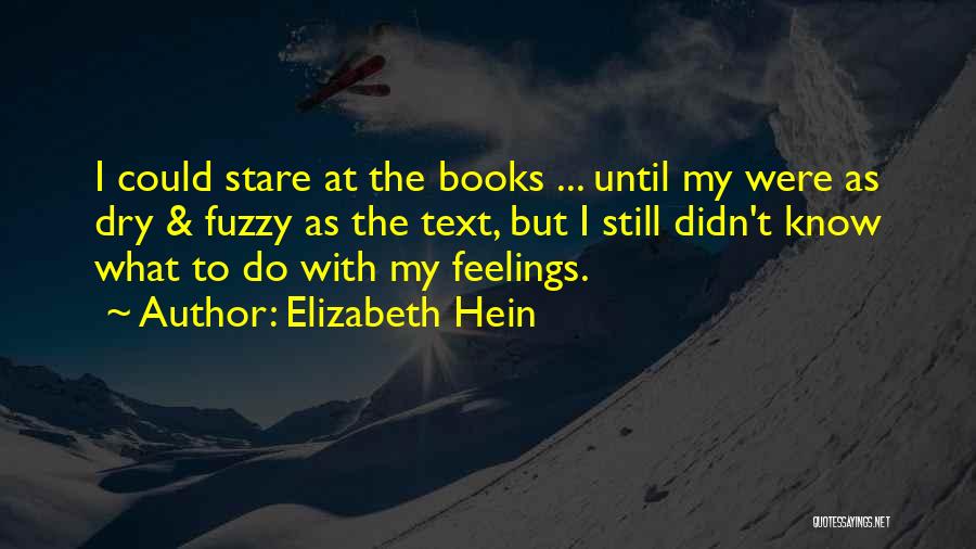 Elizabeth Hein Quotes: I Could Stare At The Books ... Until My Were As Dry & Fuzzy As The Text, But I Still