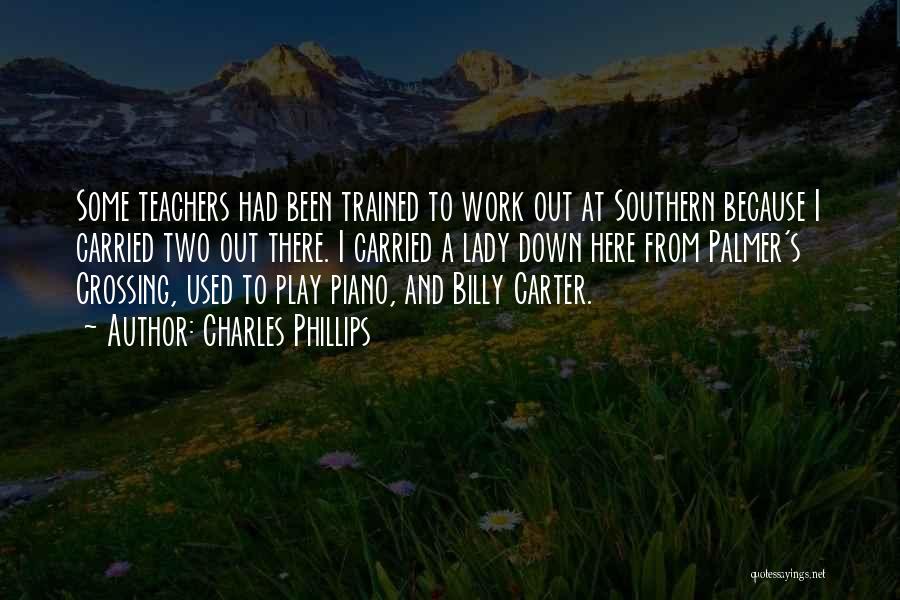 Charles Phillips Quotes: Some Teachers Had Been Trained To Work Out At Southern Because I Carried Two Out There. I Carried A Lady