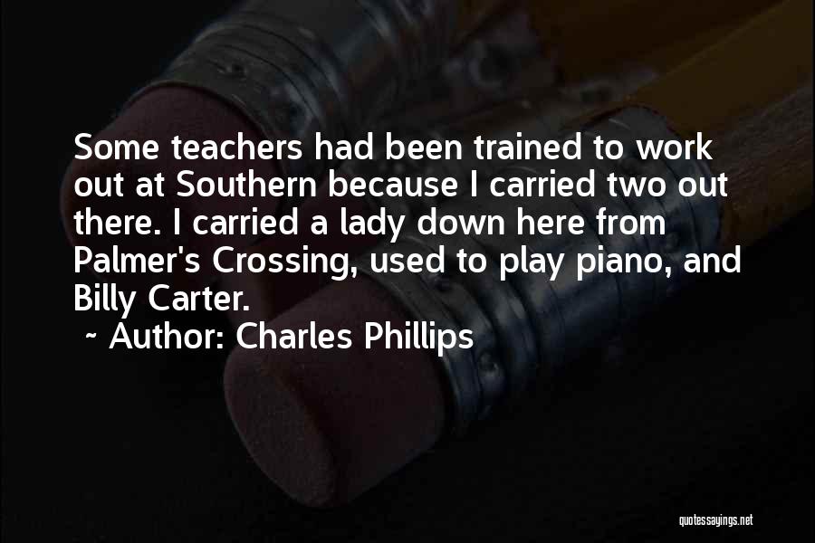 Charles Phillips Quotes: Some Teachers Had Been Trained To Work Out At Southern Because I Carried Two Out There. I Carried A Lady