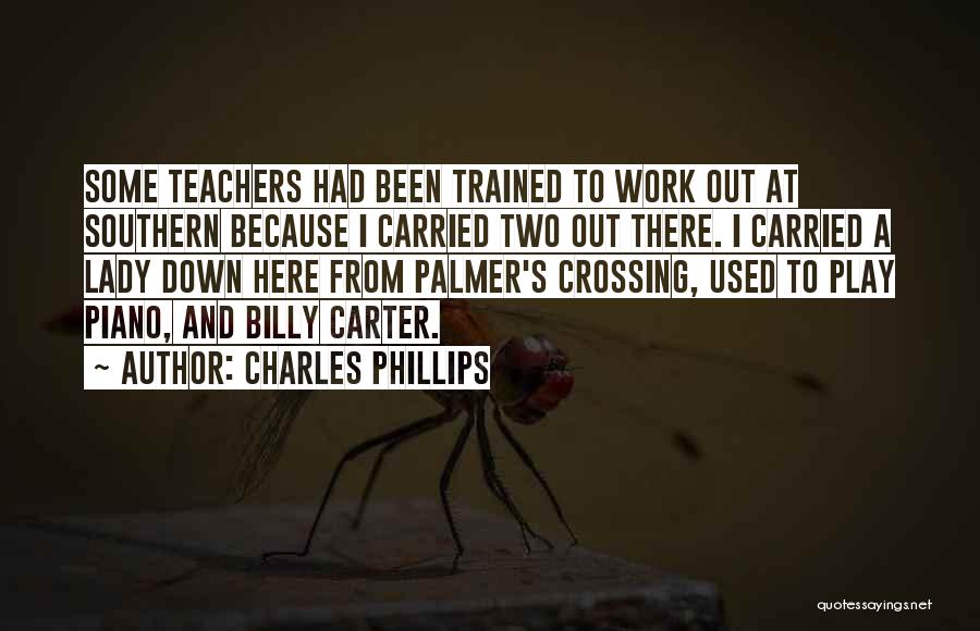 Charles Phillips Quotes: Some Teachers Had Been Trained To Work Out At Southern Because I Carried Two Out There. I Carried A Lady