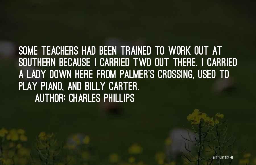 Charles Phillips Quotes: Some Teachers Had Been Trained To Work Out At Southern Because I Carried Two Out There. I Carried A Lady