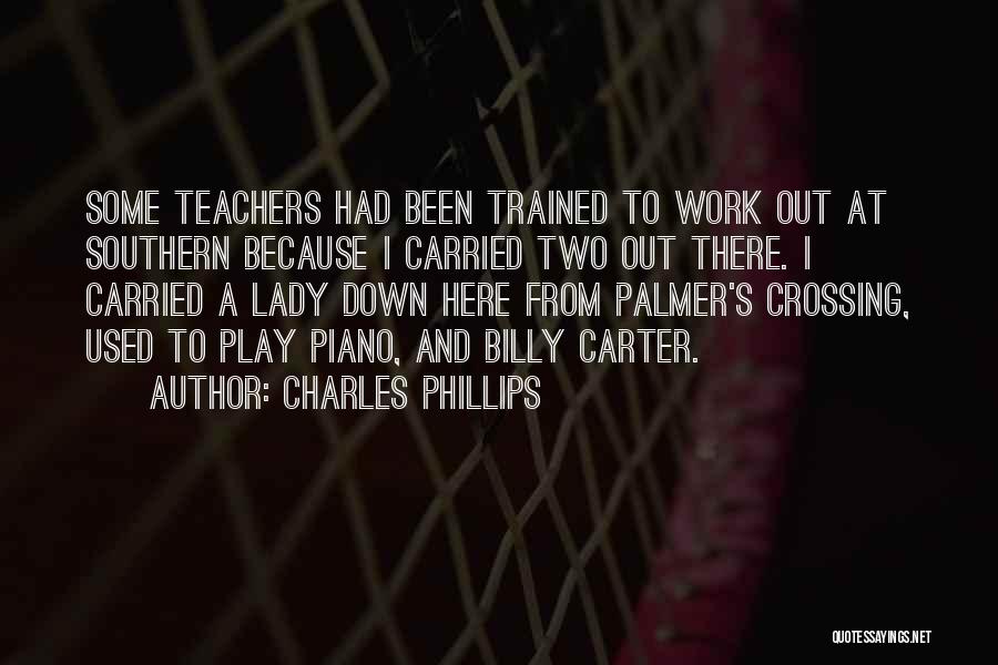 Charles Phillips Quotes: Some Teachers Had Been Trained To Work Out At Southern Because I Carried Two Out There. I Carried A Lady