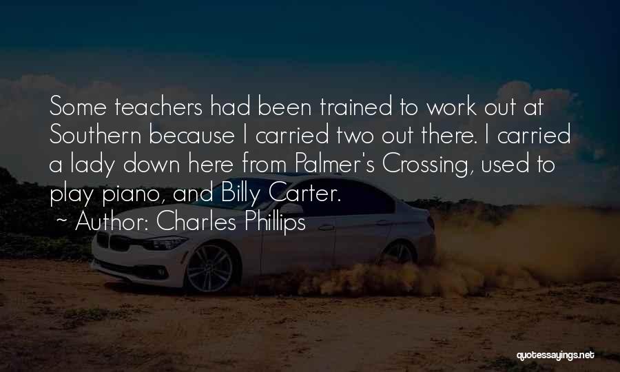 Charles Phillips Quotes: Some Teachers Had Been Trained To Work Out At Southern Because I Carried Two Out There. I Carried A Lady