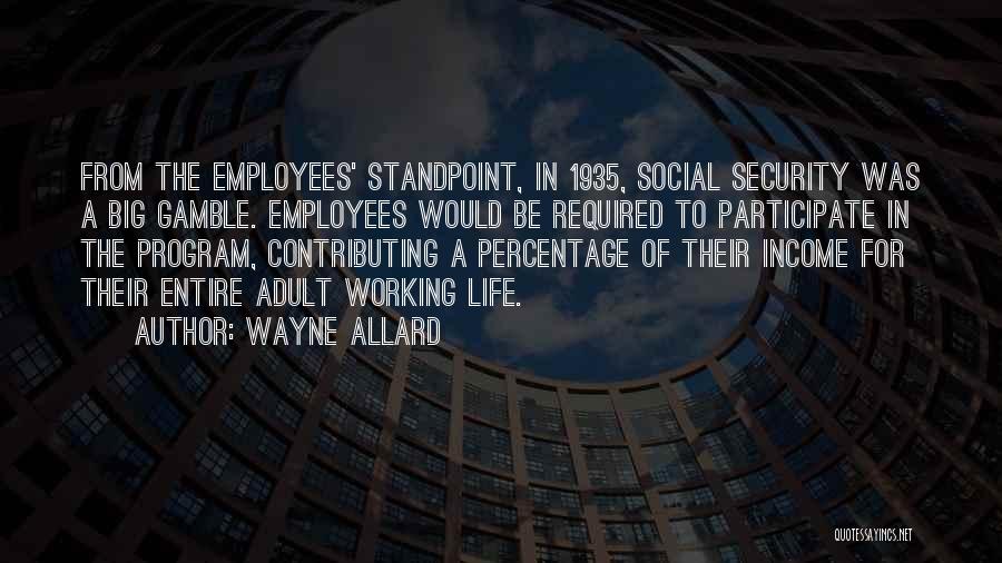 Wayne Allard Quotes: From The Employees' Standpoint, In 1935, Social Security Was A Big Gamble. Employees Would Be Required To Participate In The