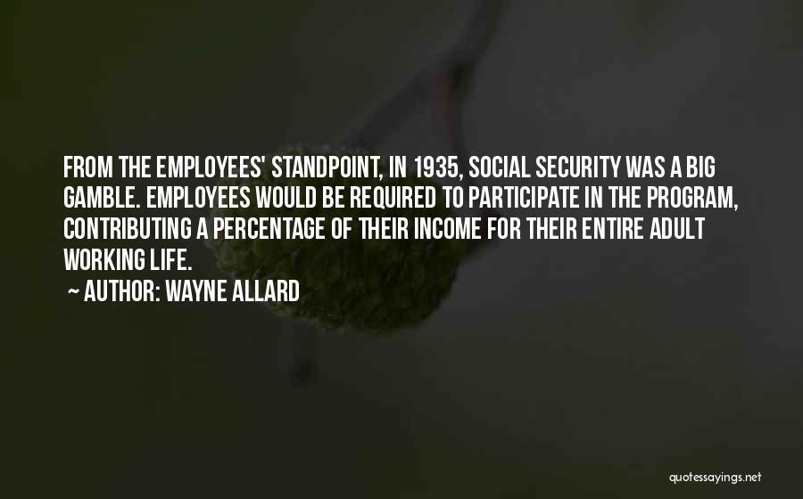 Wayne Allard Quotes: From The Employees' Standpoint, In 1935, Social Security Was A Big Gamble. Employees Would Be Required To Participate In The