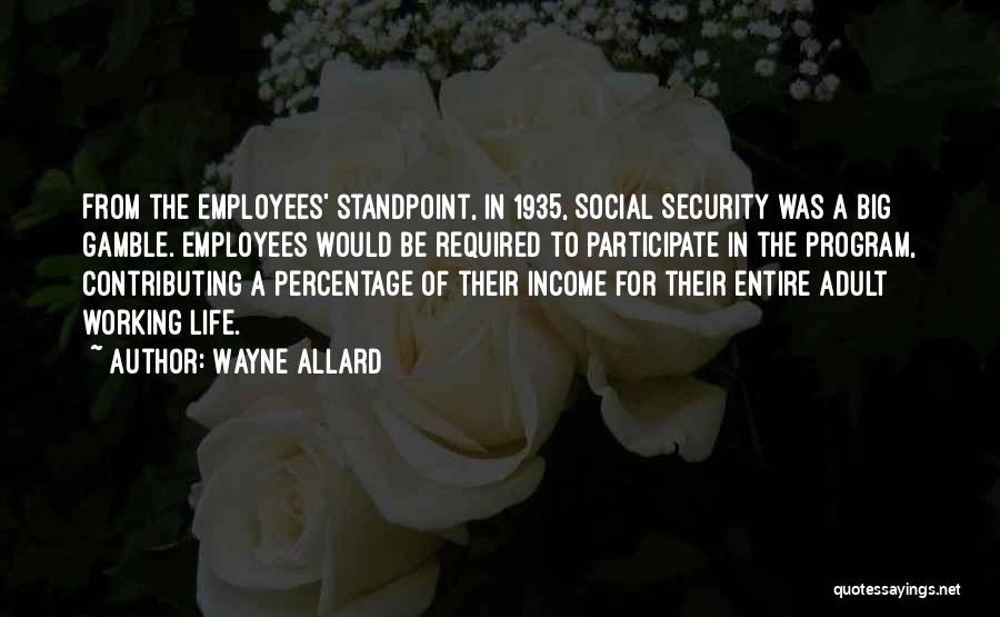 Wayne Allard Quotes: From The Employees' Standpoint, In 1935, Social Security Was A Big Gamble. Employees Would Be Required To Participate In The