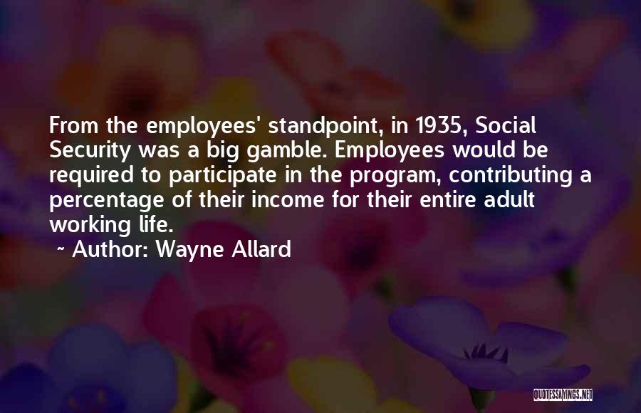 Wayne Allard Quotes: From The Employees' Standpoint, In 1935, Social Security Was A Big Gamble. Employees Would Be Required To Participate In The