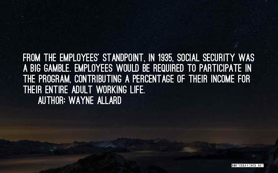 Wayne Allard Quotes: From The Employees' Standpoint, In 1935, Social Security Was A Big Gamble. Employees Would Be Required To Participate In The