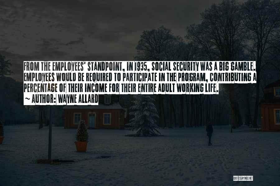 Wayne Allard Quotes: From The Employees' Standpoint, In 1935, Social Security Was A Big Gamble. Employees Would Be Required To Participate In The