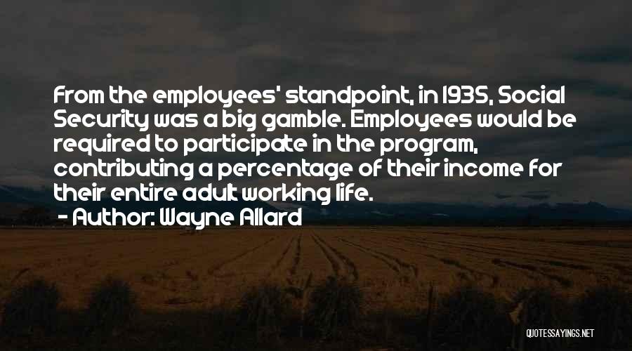 Wayne Allard Quotes: From The Employees' Standpoint, In 1935, Social Security Was A Big Gamble. Employees Would Be Required To Participate In The