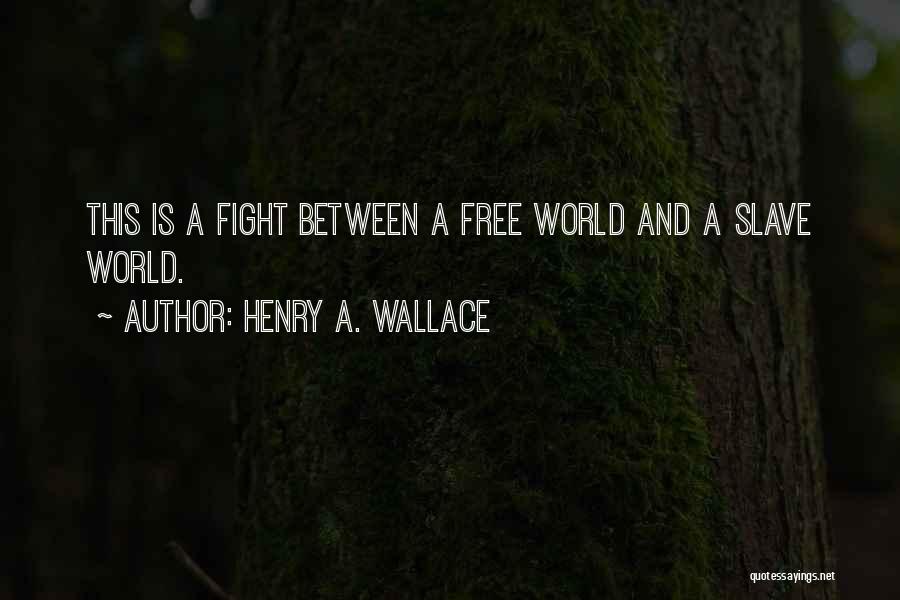 Henry A. Wallace Quotes: This Is A Fight Between A Free World And A Slave World.