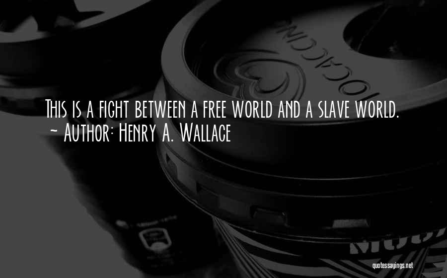 Henry A. Wallace Quotes: This Is A Fight Between A Free World And A Slave World.