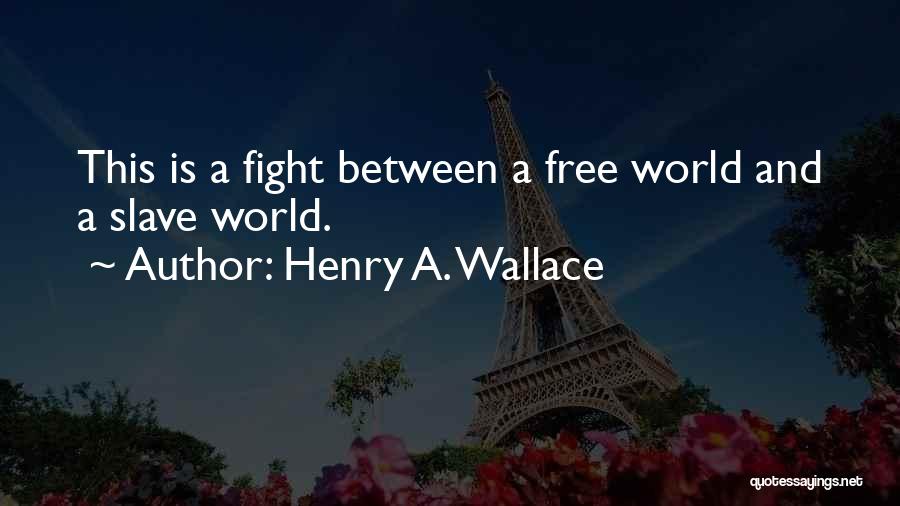 Henry A. Wallace Quotes: This Is A Fight Between A Free World And A Slave World.