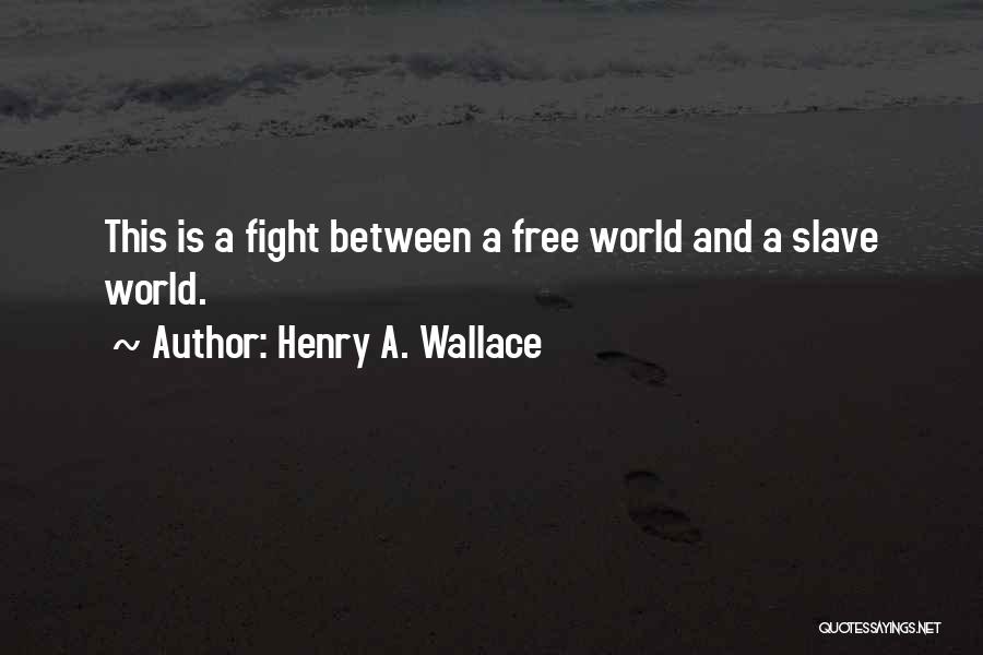 Henry A. Wallace Quotes: This Is A Fight Between A Free World And A Slave World.