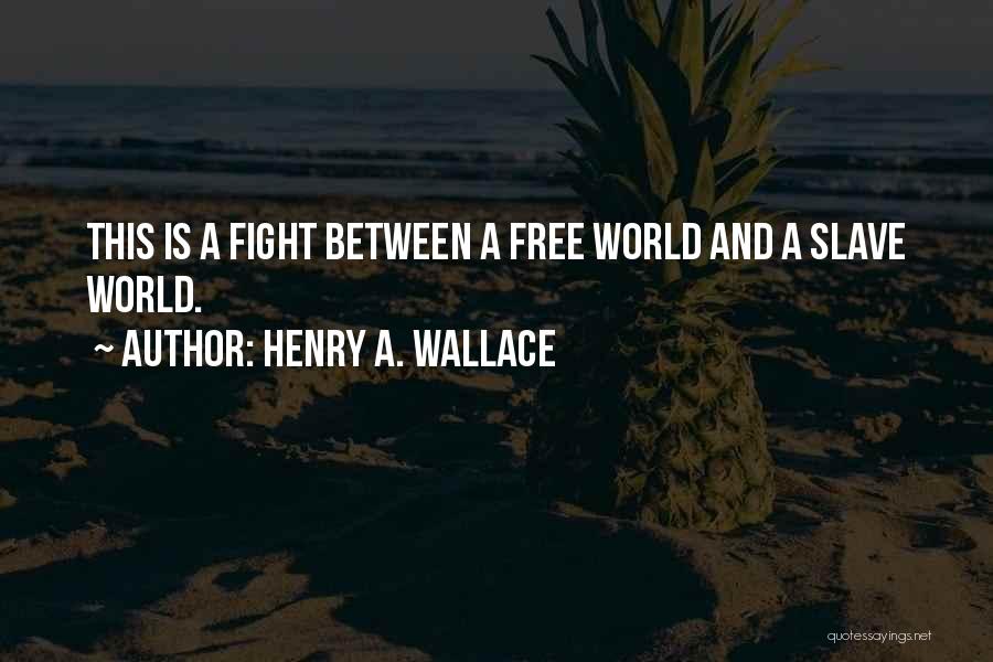 Henry A. Wallace Quotes: This Is A Fight Between A Free World And A Slave World.