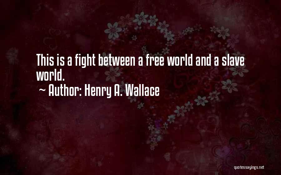 Henry A. Wallace Quotes: This Is A Fight Between A Free World And A Slave World.