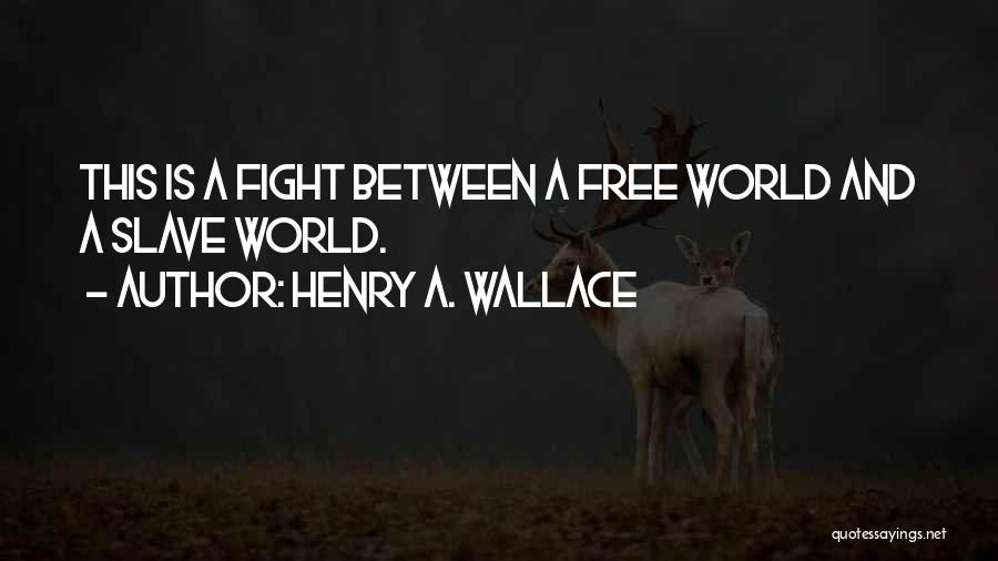 Henry A. Wallace Quotes: This Is A Fight Between A Free World And A Slave World.