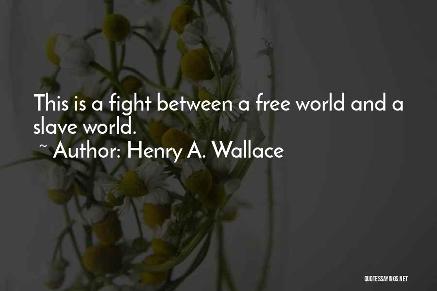 Henry A. Wallace Quotes: This Is A Fight Between A Free World And A Slave World.