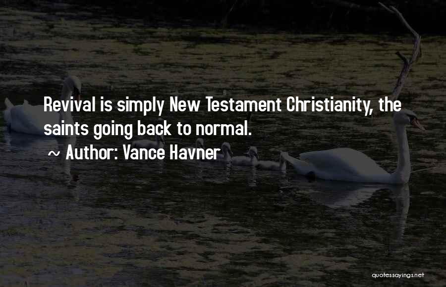 Vance Havner Quotes: Revival Is Simply New Testament Christianity, The Saints Going Back To Normal.