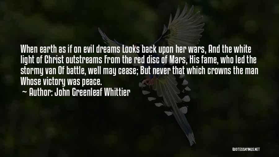 John Greenleaf Whittier Quotes: When Earth As If On Evil Dreams Looks Back Upon Her Wars, And The White Light Of Christ Outstreams From