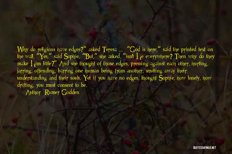 Rumer Godden Quotes: Why Do Religions Have Edges? Asked Teresa ... God Is Here, Said The Printed Text On The Wall. Yes, Said