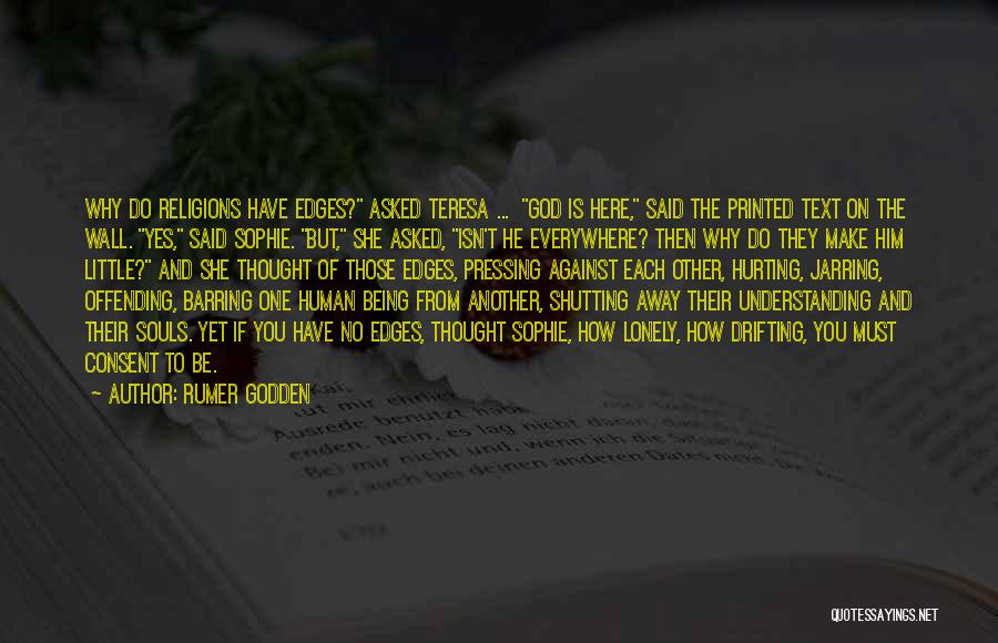 Rumer Godden Quotes: Why Do Religions Have Edges? Asked Teresa ... God Is Here, Said The Printed Text On The Wall. Yes, Said