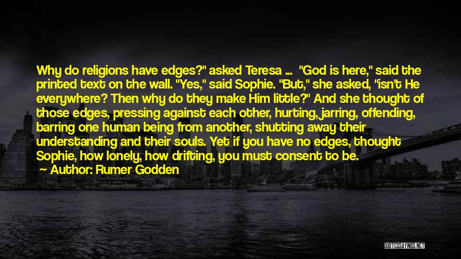 Rumer Godden Quotes: Why Do Religions Have Edges? Asked Teresa ... God Is Here, Said The Printed Text On The Wall. Yes, Said