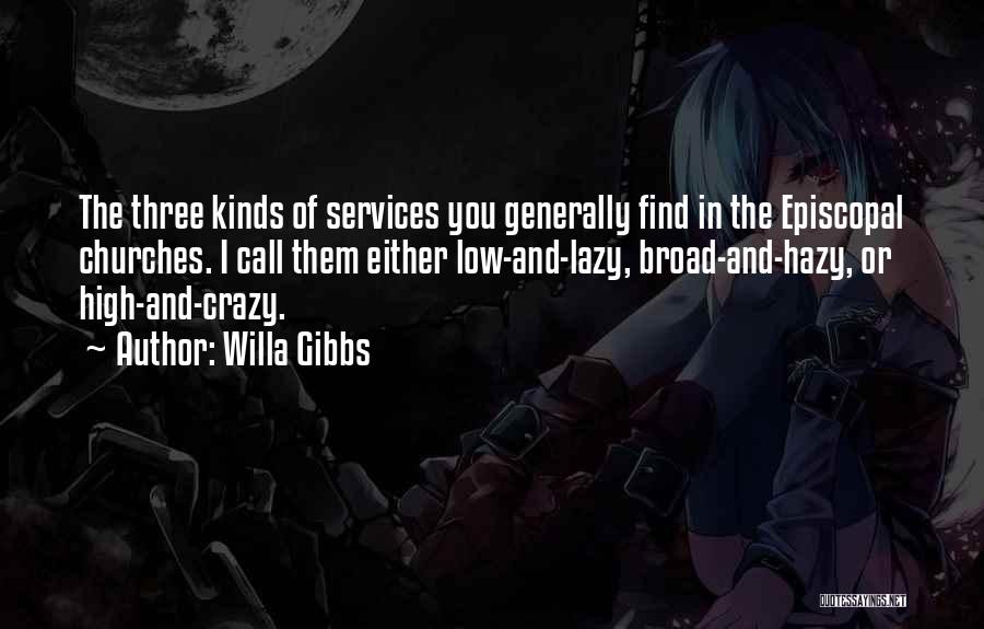 Willa Gibbs Quotes: The Three Kinds Of Services You Generally Find In The Episcopal Churches. I Call Them Either Low-and-lazy, Broad-and-hazy, Or High-and-crazy.