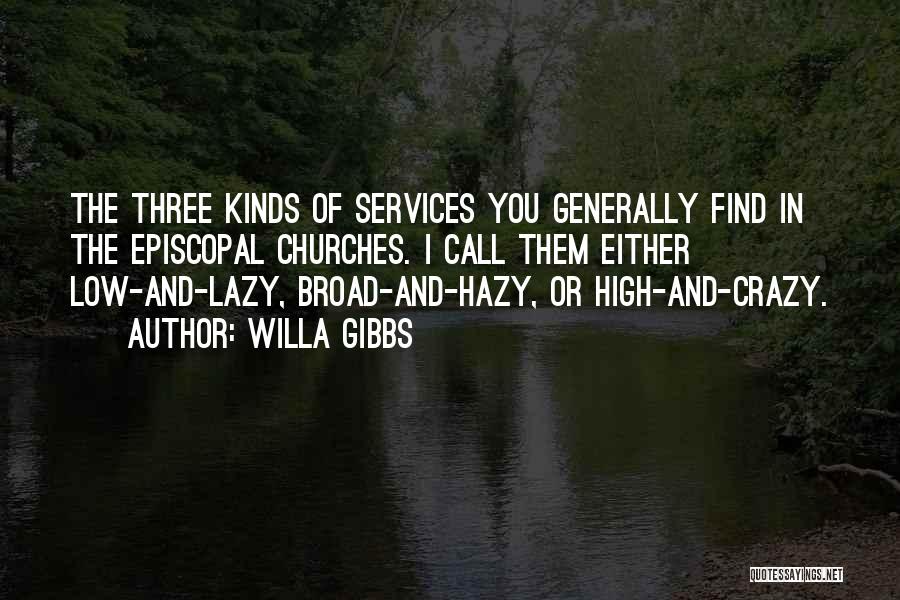 Willa Gibbs Quotes: The Three Kinds Of Services You Generally Find In The Episcopal Churches. I Call Them Either Low-and-lazy, Broad-and-hazy, Or High-and-crazy.