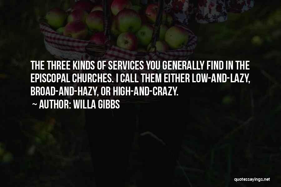 Willa Gibbs Quotes: The Three Kinds Of Services You Generally Find In The Episcopal Churches. I Call Them Either Low-and-lazy, Broad-and-hazy, Or High-and-crazy.