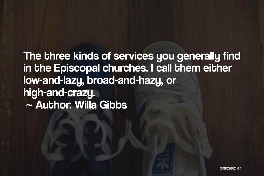 Willa Gibbs Quotes: The Three Kinds Of Services You Generally Find In The Episcopal Churches. I Call Them Either Low-and-lazy, Broad-and-hazy, Or High-and-crazy.