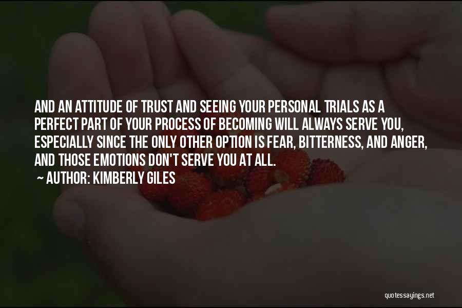 Kimberly Giles Quotes: And An Attitude Of Trust And Seeing Your Personal Trials As A Perfect Part Of Your Process Of Becoming Will