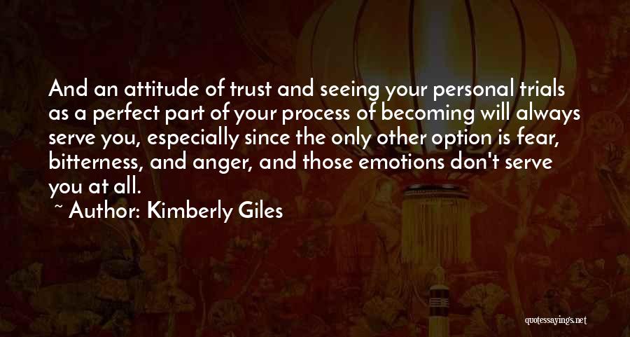 Kimberly Giles Quotes: And An Attitude Of Trust And Seeing Your Personal Trials As A Perfect Part Of Your Process Of Becoming Will