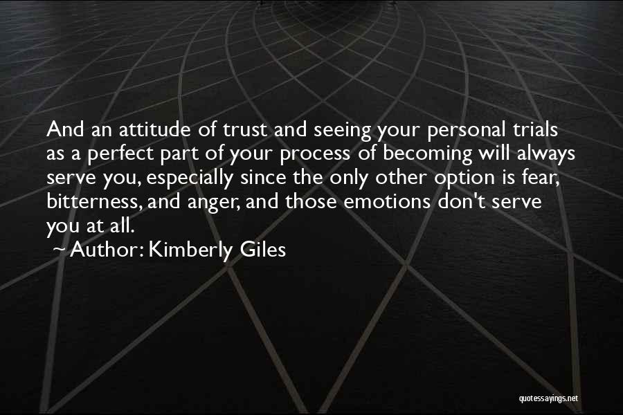 Kimberly Giles Quotes: And An Attitude Of Trust And Seeing Your Personal Trials As A Perfect Part Of Your Process Of Becoming Will