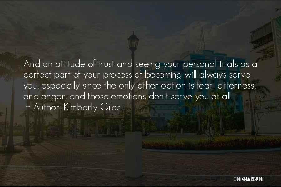 Kimberly Giles Quotes: And An Attitude Of Trust And Seeing Your Personal Trials As A Perfect Part Of Your Process Of Becoming Will
