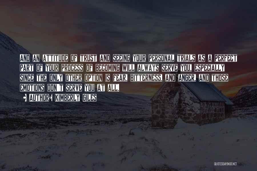 Kimberly Giles Quotes: And An Attitude Of Trust And Seeing Your Personal Trials As A Perfect Part Of Your Process Of Becoming Will