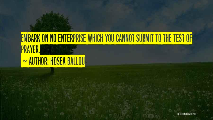 Hosea Ballou Quotes: Embark On No Enterprise Which You Cannot Submit To The Test Of Prayer.