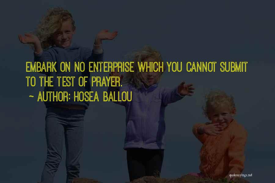 Hosea Ballou Quotes: Embark On No Enterprise Which You Cannot Submit To The Test Of Prayer.