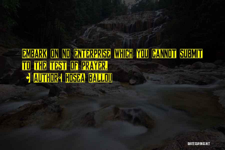 Hosea Ballou Quotes: Embark On No Enterprise Which You Cannot Submit To The Test Of Prayer.