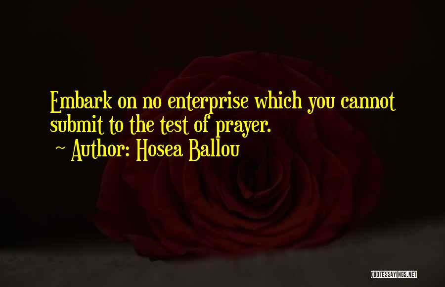 Hosea Ballou Quotes: Embark On No Enterprise Which You Cannot Submit To The Test Of Prayer.