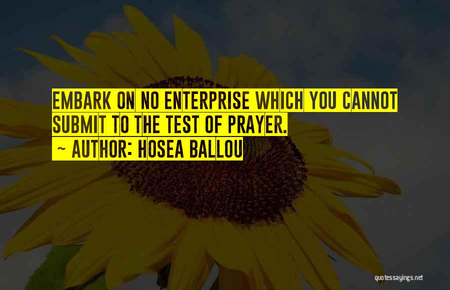 Hosea Ballou Quotes: Embark On No Enterprise Which You Cannot Submit To The Test Of Prayer.