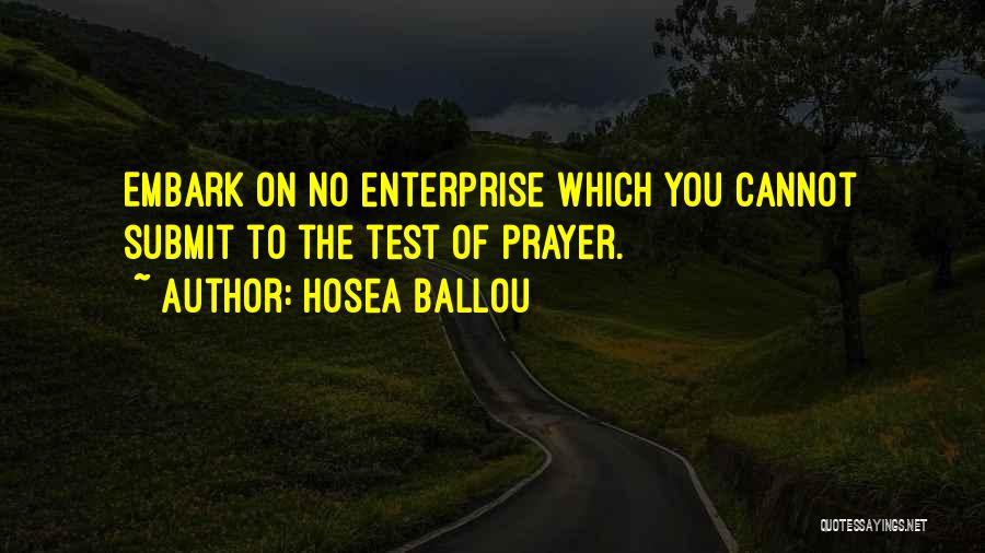 Hosea Ballou Quotes: Embark On No Enterprise Which You Cannot Submit To The Test Of Prayer.